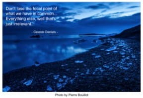 Don’t lose the focal point of what we have in common..